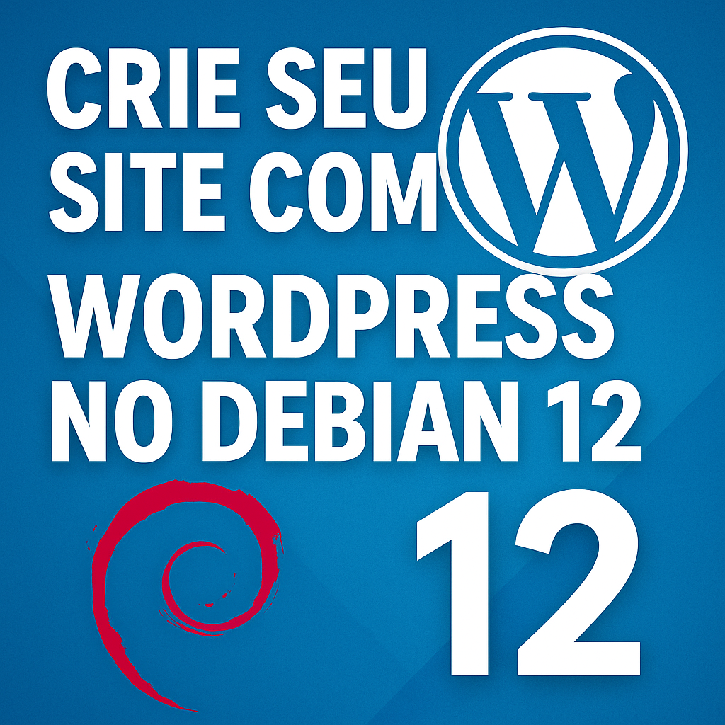 WordPress no Debian 12: Instalação Completa do Zero ao Site no Ar